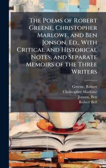 The Poems of Robert Greene Christopher Marlowe and Ben Jonson. Ed. With Critical and Historical Notes and Separate Memoirs of the Three Writers