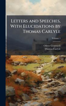 Letters and Speeches With Elucidations by Thomas Carlyle