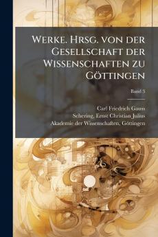 Werke. Hrsg. von der Gesellschaft der Wissenschaften zu GÃ¶ttingen
