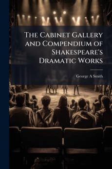 The Cabinet Gallery and Compendium of Shakespeare's Dramatic Works