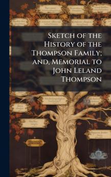 Sketch of the History of the Thompson Family; and Memorial to John Leland Thompson