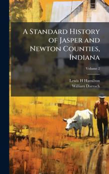 A Standard History of Jasper and Newton Counties Indiana