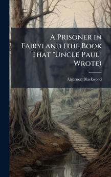 A Prisoner in Fairyland (the Book That Uncle Paul Wrote)