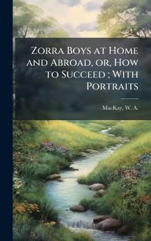 Zorra Boys at Home and Abroad or How to Succeed ; With Portraits