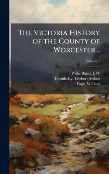 The Victoria History of the County of Worcester ..