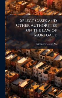 Select Cases and Other Authorities on the Law of Mortgage