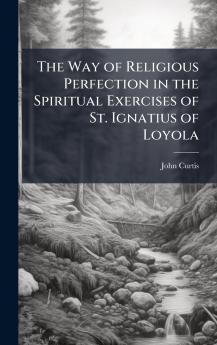 The Way of Religious Perfection in the Spiritual Exercises of St. Ignatius of Loyola