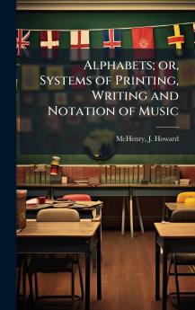 Alphabets; or Systems of Printing Writing and Notation of Music