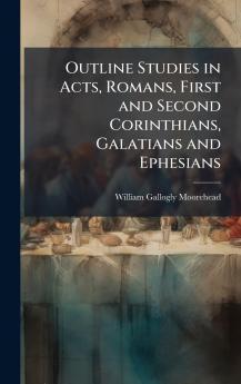 Outline Studies in Acts Romans First and Second Corinthians Galatians and Ephesians