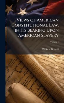 Views of American Constitutional Law in Its Bearing Upon American Slavery