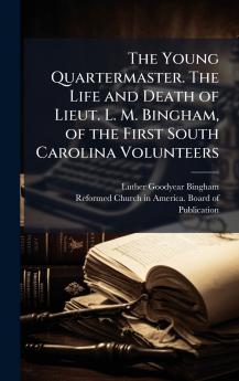 The Young Quartermaster. The Life and Death of Lieut. L. M. Bingham of the First South Carolina Volunteers