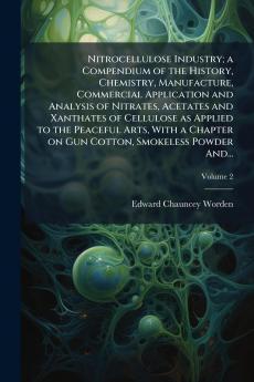 Nitrocellulose Industry; a Compendium of the History Chemistry Manufacture Commercial Application and Analysis of Nitrates Acetates and Xanthates of Cellulose as Applied to the Peaceful Arts With a Chapter on Gun Cotton Smokeless Powder And...