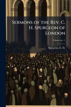 Sermons of the Rev. C. H. Spurgeon of London