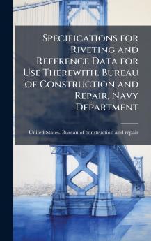 Specifications for Riveting and Reference Data for Use Therewith. Bureau of Construction and Repair Navy Department