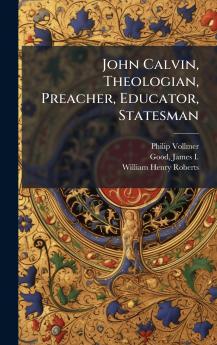John Calvin Theologian Preacher Educator Statesman