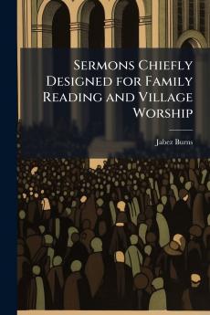 Sermons Chiefly Designed for Family Reading and Village Worship