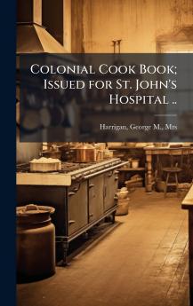 Colonial Cook Book; Issued for St. John's Hospital ..