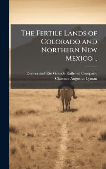 The Fertile Lands of Colorado and Northern New Mexico ..