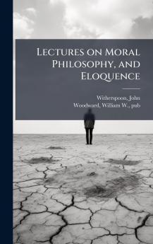 Lectures on Moral Philosophy and Eloquence