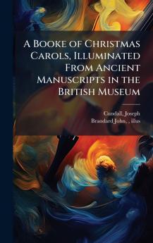 A Booke of Christmas Carols Illuminated From Ancient Manuscripts in the British Museum