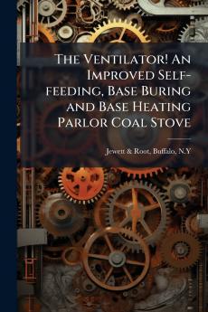 The Ventilator! An Improved Self-feeding Base Buring and Base Heating Parlor Coal Stove