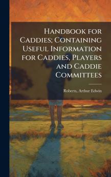 Handbook for Caddies; Containing Useful Information for Caddies Players and Caddie Committees