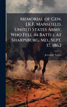 Memorial of Gen. J.K.F. Mansfield United States Army Who Fell in Battle at Sharpsburg Md. Sept. 17 1862