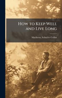 How to Keep Well and Live Long