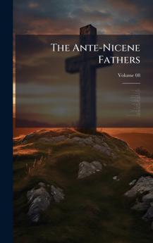 The Ante-Nicene Fathers
