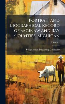 Portrait and Biographical Record of Saginaw and Bay Counties Michigan