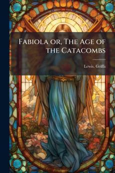 Fabiola or The Age of the Catacombs