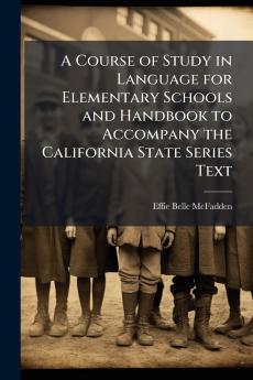 A Course of Study in Language for Elementary Schools and Handbook to Accompany the California State Series Text