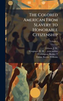 The Colored American From Slavery to Honorable Citizenship