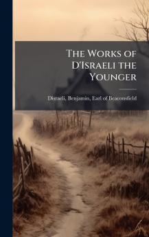 The Works of D'Israeli the Younger