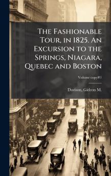 The Fashionable Tour in 1825. An Excursion to the Springs Niagara Quebec and Boston