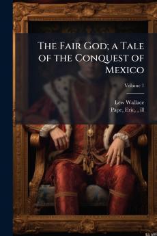 The Fair God; a Tale of the Conquest of Mexico