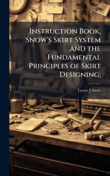 Instruction Book Snow's Skirt System and the Fundamental Principles of Skirt Designing;