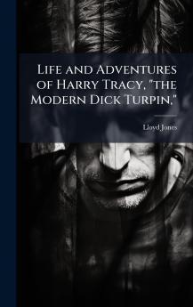 Life and Adventures of Harry Tracy the Modern Dick Turpin