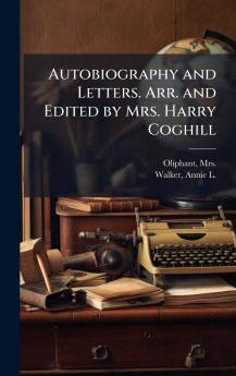 Autobiography and Letters. Arr. and Edited by Mrs. Harry Coghill