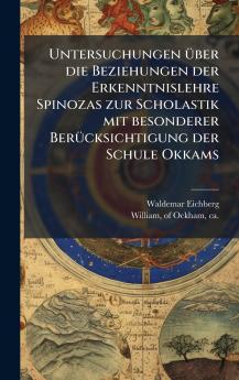 Untersuchungen Ã¼ber die Beziehungen der Erkenntnislehre Spinozas zur Scholastik mit besonderer BerÃ¼cksichtigung der Schule Okkams