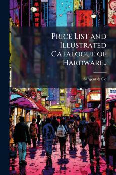 Price List and Illustrated Catalogue of Hardware..