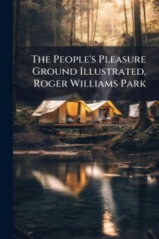 The People's Pleasure Ground Illustrated Roger Williams Park
