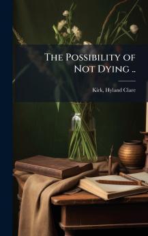 The Possibility of Not Dying ..