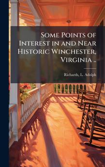 Some Points of Interest in and Near Historic Winchester Virginia ..