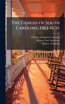 The Genesis of South Carolina 1562-1670;