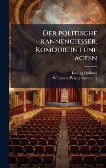 Der politische kannengiesser. KomÃ¶die in fÃ¼nf acten