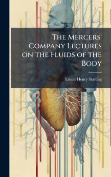 The Mercers' Company Lectures on the Fluids of the Body