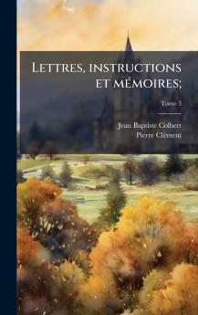 Lettres instructions et mÃ©moires;