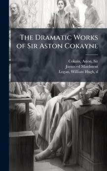 The Dramatic Works of Sir Aston Cokayne