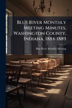 Blue River Monthly Meeting Minutes Washington County Indiana 1884-1889